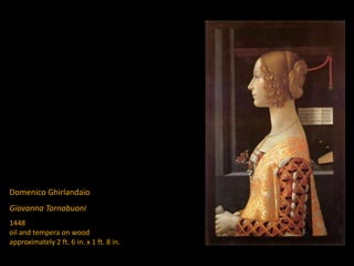 Domenico Ghirlandaio
Giovanna Tornabuoni
1448
oil and tempera on wood
approximately 2 ft. 6 in. x 1 ft. 8 in.
 