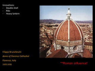 Filippo Brunelleschi
dome of Florence Cathedral
Florence, Italy
1420-1436 **Roman influence!
Innovations:
- Double shell
- Ribs
- Heavy lantern
 