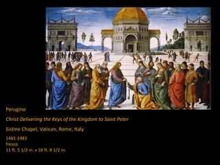 Perugino
Christ Delivering the Keys of the Kingdom to Saint Peter
Sistine Chapel, Vatican, Rome, Italy
1481-1483
fresco
11 ft. 5 1/2 in. x 18 ft. 8 1/2 in.
 
