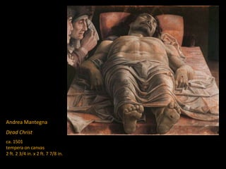 Andrea Mantegna
Dead Christ
ca. 1501
tempera on canvas
2 ft. 2 3/4 in. x 2 ft. 7 7/8 in.
 