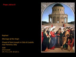 Raphael
Marriage of the Virgin
Chapel of Saint Joseph in Città di Castello
near Florence, Italy
1504
oil on wood
5 ft. 7 in. x 3 ft. 10 1/2 in.
Pope Julius II
 