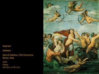 Raphael
Galatea
Sala di Galatea, Villa Farnesina
Rome, Italy
1513
fresco
9 ft. 8 in. x 7 ft. 5 in.
 