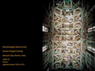 Michelangelo Buonarroti
Sistine Chapel Ceiling
Vatican City, Rome, Italy
1508-12
fresco
approximately 128 x 45 ft.
 