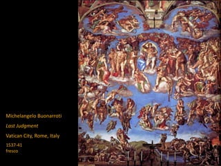 Michelangelo Buonarroti
Last Judgment
Vatican City, Rome, Italy
1537-41
fresco
 