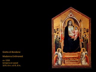 Giotto di Bondone
Madonna Enthroned
ca. 1310
tempera on wood
10 ft. 8 in. x 6 ft. 8 in.
 