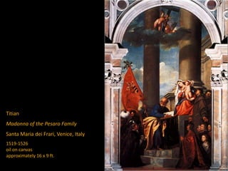 Titian
Madonna of the Pesaro Family
Santa Maria dei Frari, Venice, Italy
1519-1526
oil on canvas
approximately 16 x 9 ft.
 