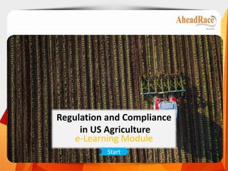 Regulation and Compliance
in US Agriculture
e-Learning Module
Start
 