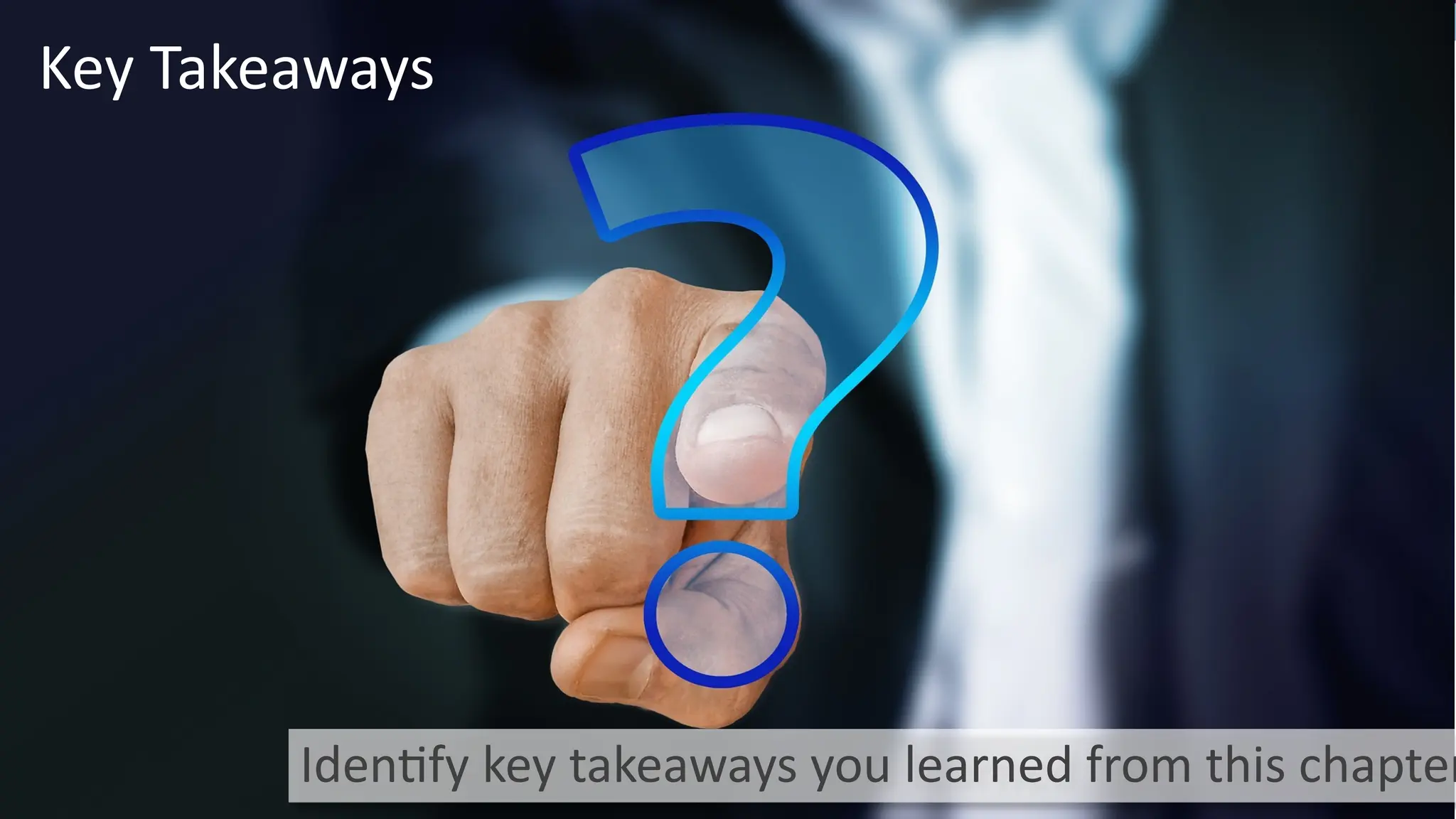 Identify key takeaways you learned from this chapter
Key Takeaways
 