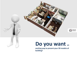 Do you want an
exciting way to present your 3D models of
building?
 