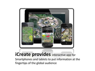 iCreate provides interactive app for
Smartphones and tablets to put information at the
fingertips of the global audience
 