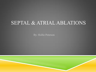 SEPTAL & ATRIAL ABLATIONS
By: Hollie Peterson
 