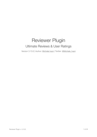 Reviewer Plugin
Ultimate Reviews & User Ratings
Version 3.13.0 | Author: Michele Ivani | Twitter: @Michele_Ivani
Reviewer Plugin v. 3.13.0 di
1 29
 
