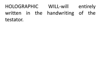 HOLOGRAPHIC WILL-will entirely
written in the handwriting of the
testator.
 
