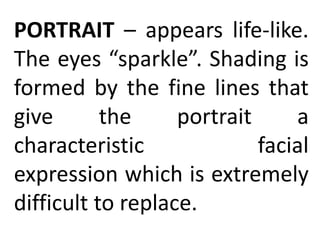 PORTRAIT – appears life-like.
The eyes “sparkle”. Shading is
formed by the fine lines that
give the portrait a
characteristic facial
expression which is extremely
difficult to replace.
 