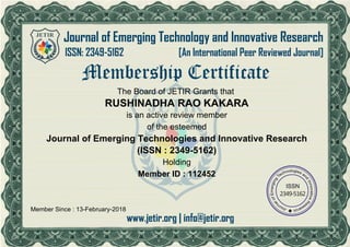 The Board of JETIR Grants that
RUSHINADHA RAO KAKARA
is an active review member
of the esteemed
Journal of Emerging Technologies and Innovative Research
(ISSN : 2349-5162)
Holding
Member ID : 112452
Member Since : 13-February-2018
 