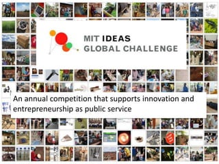 An annual competition that supports innovation and
entrepreneurship as public service
 