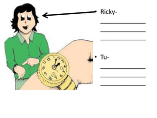 • Ricky-
  _____________
  _____________
  _____________

• Tu-
  _____________
  _____________
  _____________
 