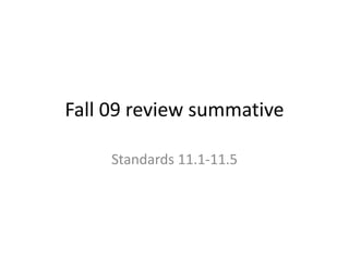 Fall 09 review summative Standards 11.1-11.5 