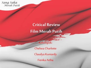 Critical Review
FilmMerah Putih
Kelompok:
Chelsea Charlotte
Claudya Kuniardy
FienkaArtha
 
