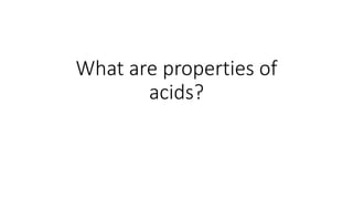 What are properties of
acids?
 