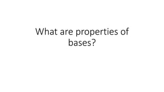What are properties of
bases?
 