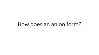 How does an anion form?
 