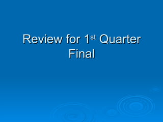 Review for 1 st  Quarter Final 