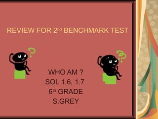 REVIEW FOR 2 nd  BENCHMARK TEST   WHO AM ? SOL 1.6, 1.7  6 th  GRADE S.GREY 