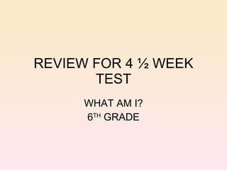 REVIEW FOR 4 ½ WEEK TEST WHAT AM I? 6 TH  GRADE 