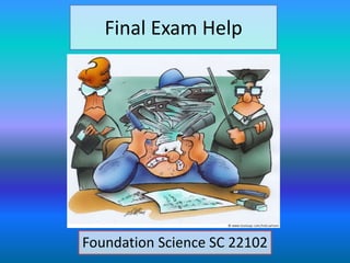 Final Exam Help

Foundation Science SC 22102

 