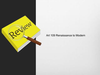 Art 109 Renaissance to Modern
 