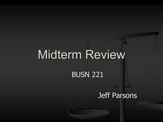 BUSN 221			 Jeff Parsons Midterm Review 