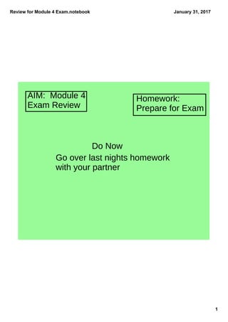 Review for Module 4 Exam.notebook
1
January 31, 2017
AIM: Module 4
Exam Review
Homework:
Prepare for Exam
Do Now
Go over last nights homework
with your partner
 