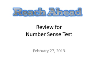 Review for
Number Sense Test

  February 27, 2013
 