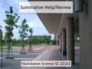Summative Help/Review

Foundation Science SC 22101

 
