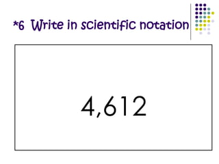 *5  Write in scientific notation.000782
