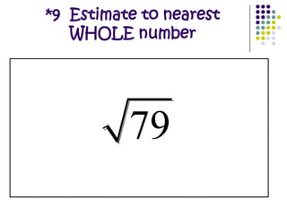 *8  Estimate to nearest WHOLE number