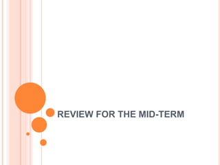 REVIEW FOR THE MID-TERM
 