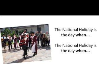 The National Holiday is
   the day when…

The National Holiday is
   the day when…
 