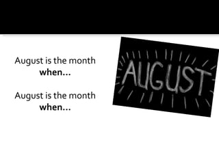 August is the month
     when…

August is the month
     when…
 
