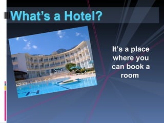 It’s a place
where you
can book a
    room
 