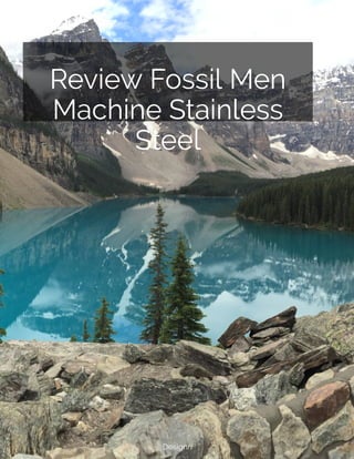 Review Fossil Men
Machine Stainless
Steel
Designrr
 