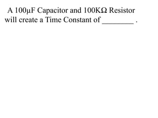 A 100µF Capacitor and 100KΩ Resistor
will create a Time Constant of ________ .
 