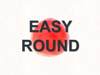 EASY
ROUND
 