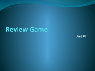 Review Game
Unit #2

 