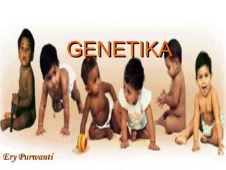 GENETIKA

Ery Purwanti

 