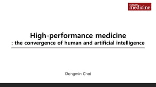 Dongmin Choi
High-performance medicine
: the convergence of human and artificial intelligence
 