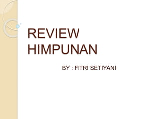 REVIEW 
HIMPUNAN 
BY : FITRI SETIYANI 
 