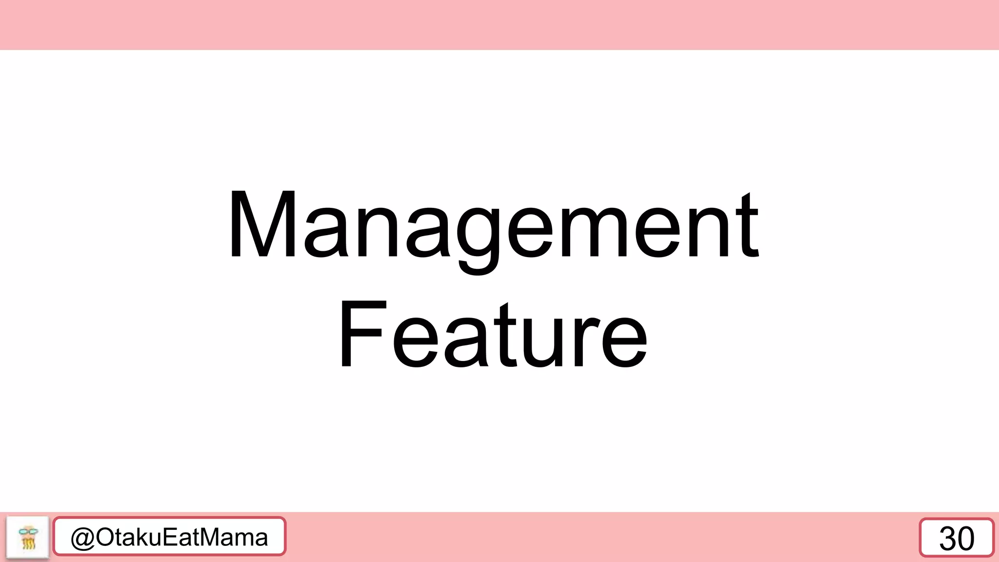 @OtakuEatMama 30
Management
Feature
 