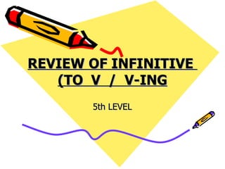 REVIEW OF INFINITIVE  (TO  V  /  V-ING 5th LEVEL 
